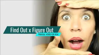 Phrasal Verbs for Real - figure out X find out