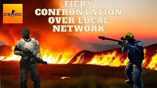Fiery confrontation over local network in CS GO is the best map