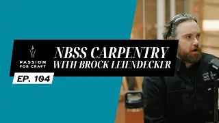 Ep. 104 NBSS Carpentry with Brock Leiendecker | Passion For Craft Podcast