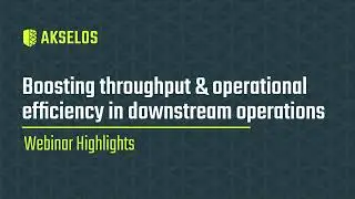 Boosting Throughput & Operational Efficiency in Downstream Operations | Webinar Highlights