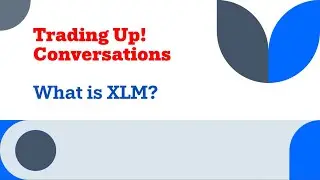 Trading Up! Conversations: What is XLM (Stellar)?