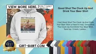 Good Shut The Cluck Up And Drink Your Beer Shirt