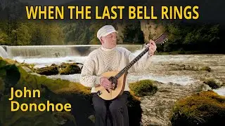 WHEN THE LAST BELL RINGS - ORIGINAL SONG BY IRISH SINGER - JOHN DONOHOE - MUSIC IRELAND