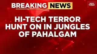Jammu And Kashmir Terror Attack: HI-Tech Terror Hunt On In Jungles Of Pahalgam | India Today News