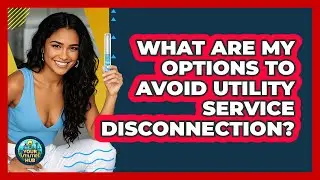 What Are My Options To Avoid Utility Service Disconnection? - Your Utilities Hub