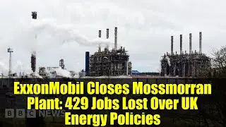 ExxonMobil закрывает завод в Моссморране: 429 рабочих мест потеряно из-за энергетической политики...