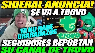 ADIOS GRABADAZOS!!😲 SIDERAL ANUNCIA QUE SE PASARA A TROVO, SEGUIDORES REPORTAN SU CANAL DE TROVO
