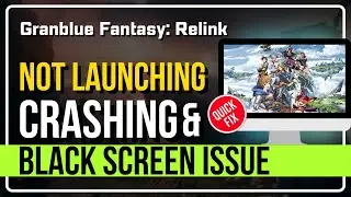 Granblue Fantasy: Relink - Fix Not Launching, Crashing, Freezing, and Black Screen On PC [SOLVED] ✅