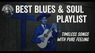 Best Blues & Soul Playlist &ndash; Timeless Songs with Pure Feeling