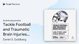 Tackle Football and Traumatic Brain Injuries:&hellip; by Daniel S. Goldberg &middot; Audiobook preview