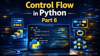 Control Flow in Python | If Else, Loops Explained | Python Tutorial Part | 6