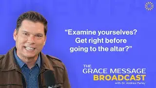 &ldquo;Examine yourselves? Get right before going to the altar?&rdquo; - The Grace Message with Dr Andrew Farley