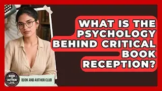What Is The Psychology Behind Critical Book Reception? - Book and Author Club
