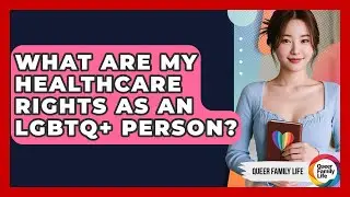 What Are My Healthcare Rights As An LGBTQ+ Person? - Queer Family Life