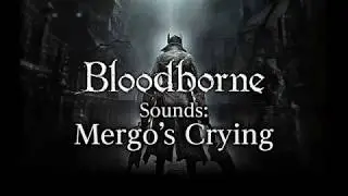 Bloodborne Sounds: Mergo's Crying