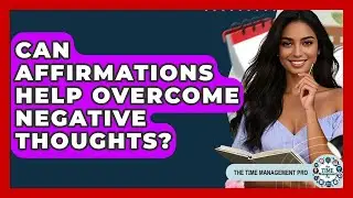 Can Affirmations Help Overcome Negative Thoughts? - The Time Management Pro