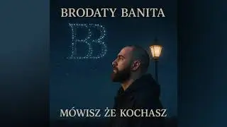 Brodaty Banita - Mówisz Że Kochasz