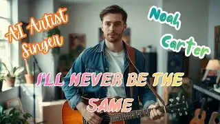 I'll Never Be The Same 🎤 Noah Carter