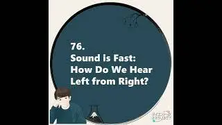 76. Sound is Fast: How Do We Hear Left from Right?