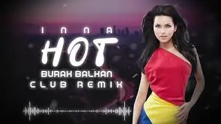 Инна - Hot (Бурак Балкан Клуб Ремикс) 2019
