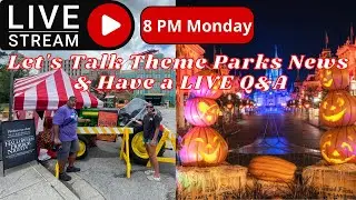 8 PM ET Monday Livestream - Let's Talk Theme Parks New, Updates, & Have a Live Q&A