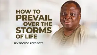 How to Prevail over the Storms of Life | Rev George Adegboye | Harmony Christian Centre