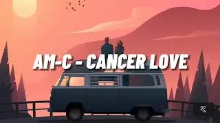 AM-C - CANCER LOVE (Unofficial Lyrics)