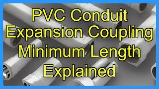 PVC Conduit Expansion Coupling Minimum Length Explained