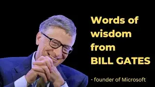 Words of wisdom from BILL GATES