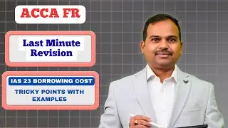 ACCA FR revision | Last Minute Revision |  Explained | IAS 23 borrowing cost