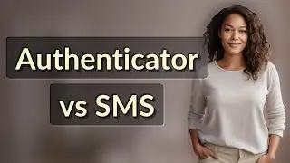 Why Are Authenticator Apps More Secure Than SMS for 2FA?