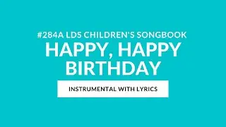 #284 A | Happy, Happy Birthday (Instrumental With Lyrics) | LDS Primary Children's Songbook