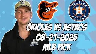 Houston Astros vs Baltimore Orioles 8/21/25 MLB Pick & Prediction | MLB Betting Tips