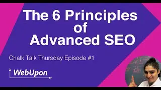 The 6 Principles of Advanced SEO - ChalkTalkThursday #1