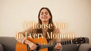 I Choose You in Every Moment &ndash; A Tender Love Song About Choosing Forever (Lyrics)