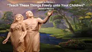 Come Follow Me Study: Jan 26–Feb 1 “Teach These Things Freely unto Your Children” Genesis 5⁠;Moses 6