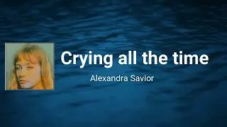 Alexandra Savior - Crying all the time   (Lyrics)