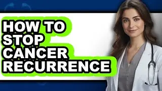 How to Stop Cancer Recurrence (updated)