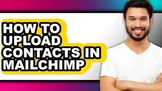How to Upload Contacts in Mailchimp (full Guide)