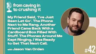 Episode 42 - Jason Van Orden - My Friend Said, &ldquo;I&rsquo;ve Just Been Let Go&rdquo;...