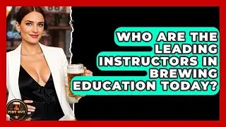Who Are the Leading Instructors in Brewing Education Today? - The Pint Guy