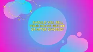 Should you sell your house before or after divorce?