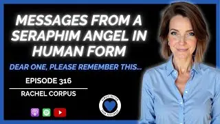 SERAPHIM ANGEL's Message to YOU | Rachel Corpus | Ep 316 ABTY Podcast | Angel Talk