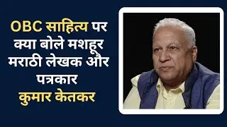 Should there be OBC Literature? Well-known Marathi writer and journalist Kumar Ketkar comments