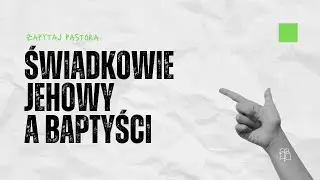 Czy Świadków Jehowy należy utożsamiać z baptystami? | Zapytaj pastora #14