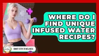 Where Do I Find Unique Infused Water Recipes? - Smart Steps to Wellness