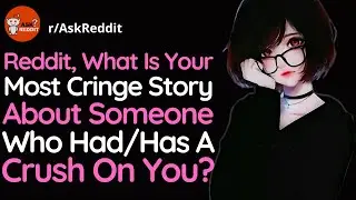 Really Awkward Teenage Stories Of Unrequited Love That Will Make You Cringe| askreddit