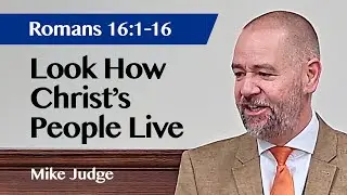 Look How Christ's People Live | Romans 16:1-16 | Sermon | Mike Judge | 19 Oct 2025