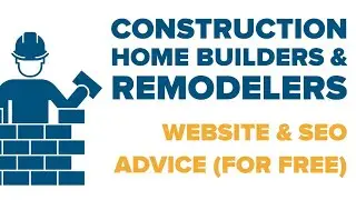 Construction Home Builders and Remodeling: Marketing, Websites and SEO Advice