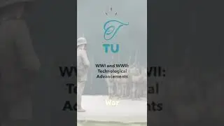 WWI and WWII: Technological Advancements